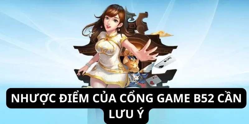 B52 Club - Khám Phá Sân Chơi Nổ Hũ Đổi Thưởng Cực Chất 3 b52-nhuoc-diem