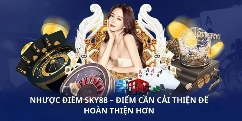 Sky88 - Cổng Game Nổ Hũ Đổi Thưởng Xanh Chín Nhất 2025 3 sky88-nhuoc-diem